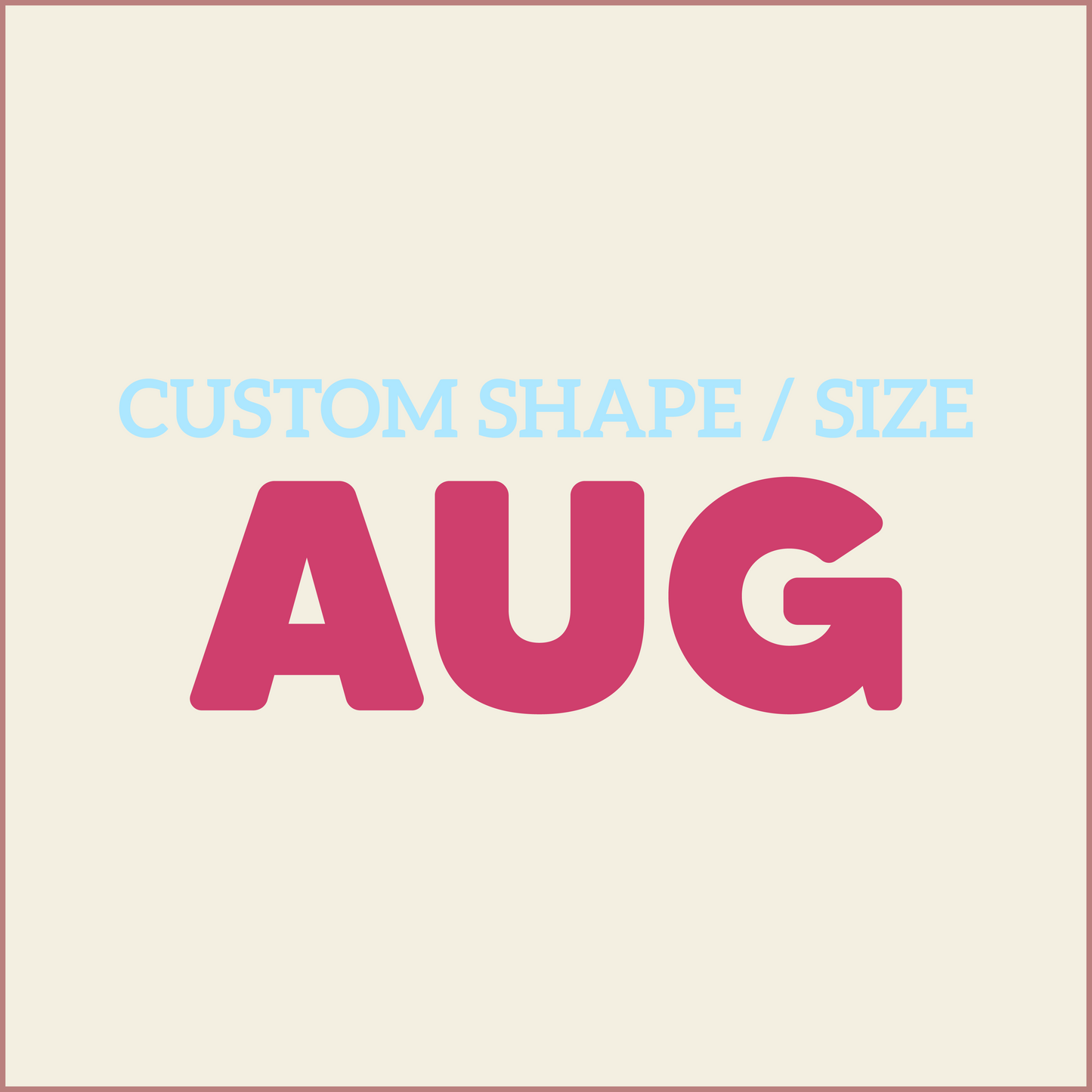 Custom Shape / Size - AUGUST