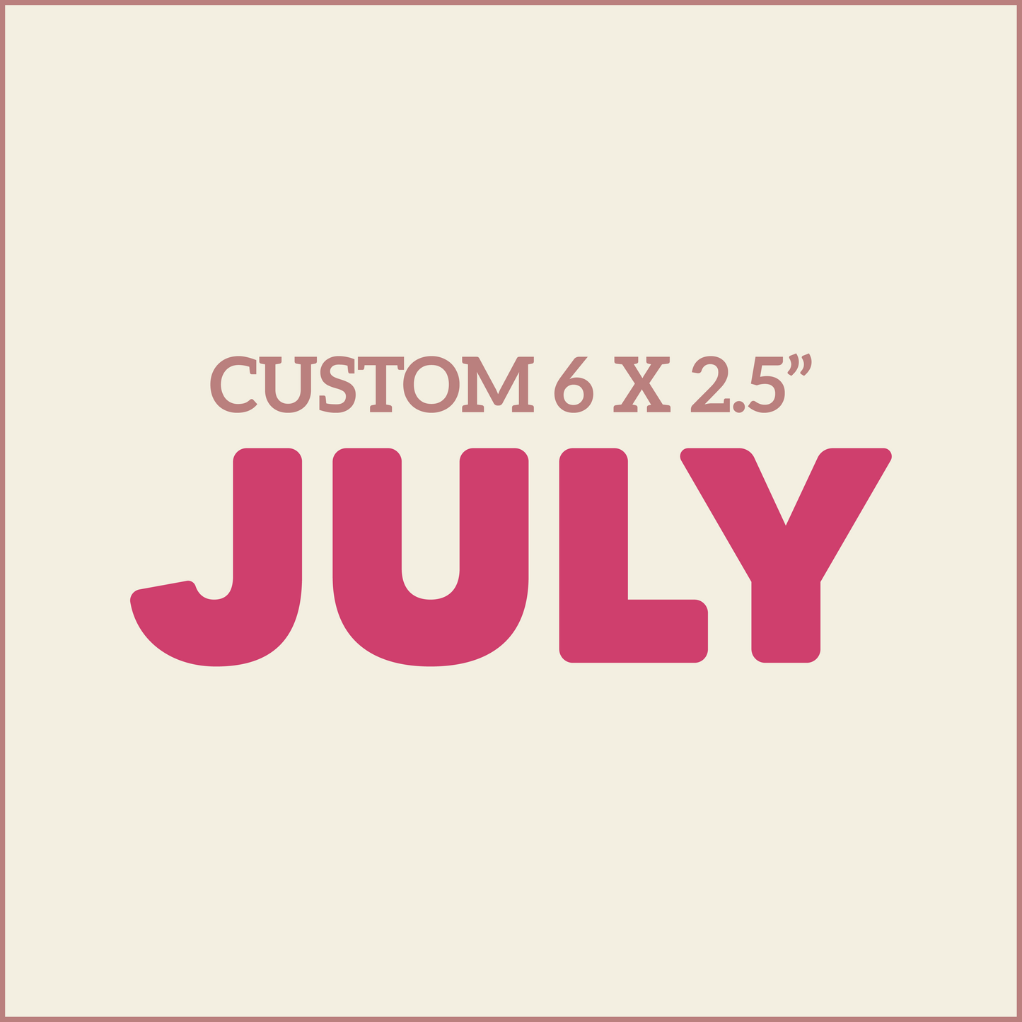 Custom 6X2.5 - JULY