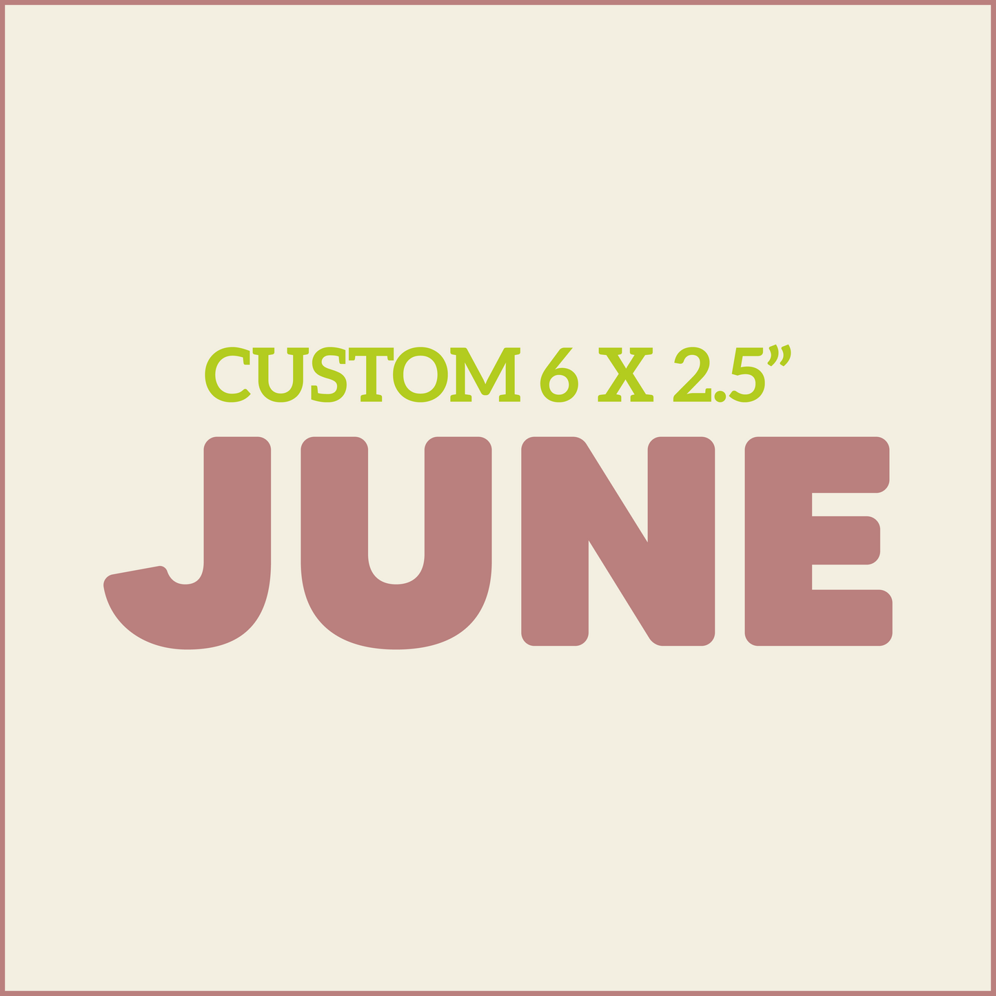 Custom 6X2.5 - JUNE