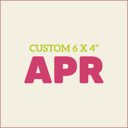 Custom 6X4 - APRIL