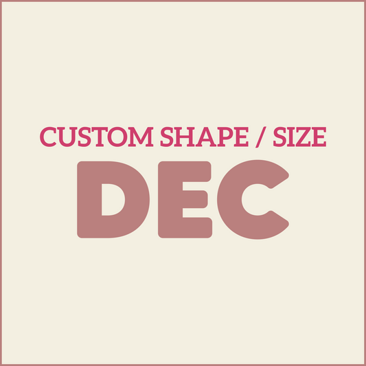 Custom Shape / Size - DECEMBER