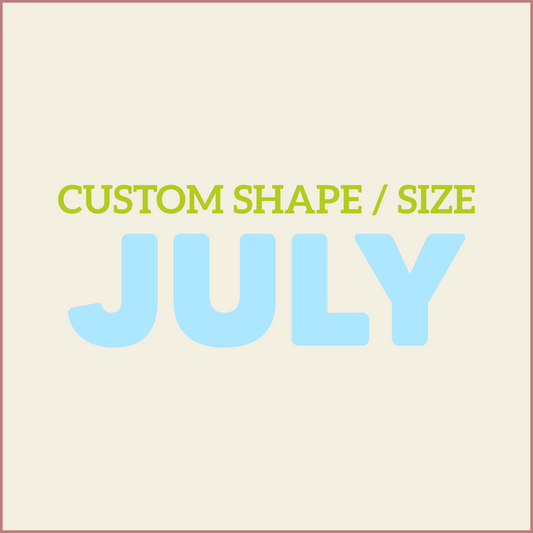 Custom Shape / Size - JULY