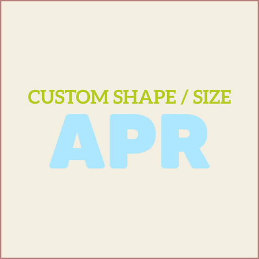 Custom Shape / Size - APRIL