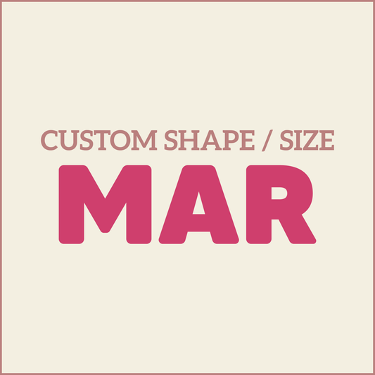 Custom Shape / Size - MARCH